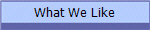 What We Like